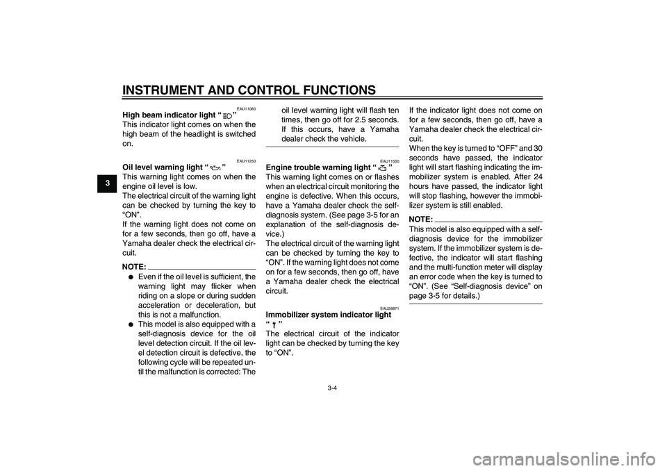 YAMAHA FZ6 S 2005  Owners Manual INSTRUMENT AND CONTROL FUNCTIONS
3-4
3
EAU11080
High beam indicator light “” 
This indicator light comes on when the
high beam of the headlight is switched
on.
EAU11250
Oil level warning light “