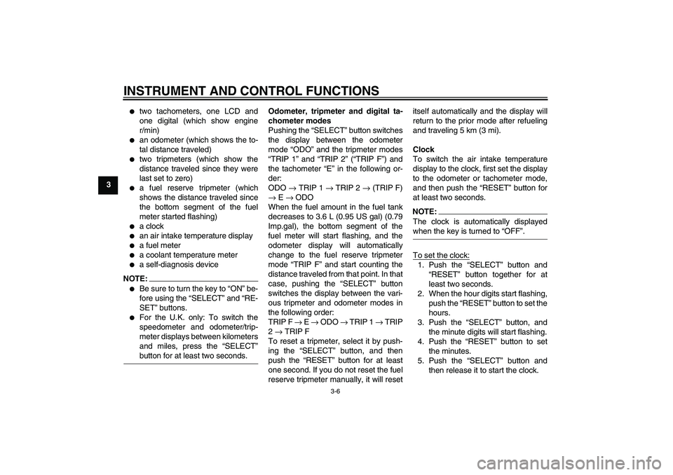 YAMAHA FZ6 S 2005  Owners Manual INSTRUMENT AND CONTROL FUNCTIONS
3-6
3

two tachometers, one LCD and
one digital (which show engine
r/min)

an odometer (which shows the to-
tal distance traveled)

two tripmeters (which show the
d