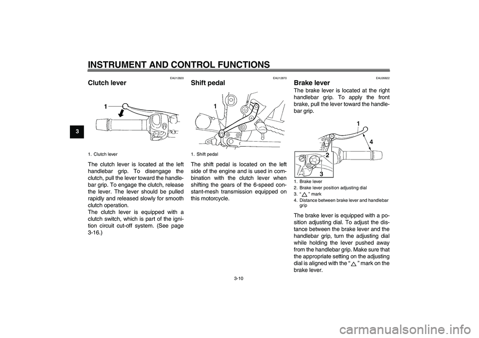 YAMAHA FZ6 S 2005  Owners Manual INSTRUMENT AND CONTROL FUNCTIONS
3-10
3
EAU12820
Clutch lever The clutch lever is located at the left
handlebar grip. To disengage the
clutch, pull the lever toward the handle-
bar grip. To engage the