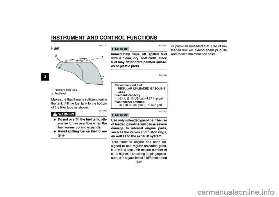 YAMAHA FZ6 S 2005 Owners Manual INSTRUMENT AND CONTROL FUNCTIONS
3-12
3
EAU13210
Fuel Make sure that there is sufficient fuel in
the tank. Fill the fuel tank to the bottom
of the filler tube as shown.
WARNING
EWA10880

Do not overf