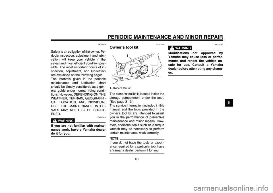 YAMAHA FZ6 S 2005  Owners Manual PERIODIC MAINTENANCE AND MINOR REPAIR
6-1
6
EAU17240
Safety is an obligation of the owner. Pe-
riodic inspection, adjustment and lubri-
cation will keep your vehicle in the
safest and most efficient c