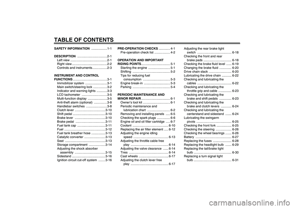 YAMAHA FZ6 S 2005  Owners Manual TABLE OF CONTENTSSAFETY INFORMATION ..................1-1
DESCRIPTION ..................................2-1
Left view ..........................................2-1
Right view .........................