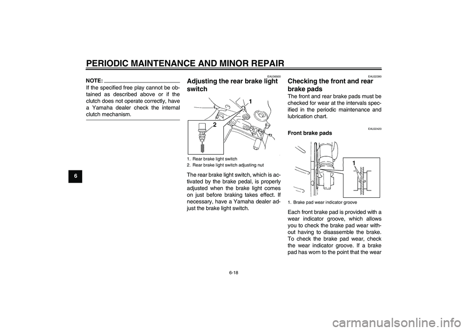 YAMAHA FZ6 S 2005 Workshop Manual PERIODIC MAINTENANCE AND MINOR REPAIR
6-18
6
NOTE:If the specified free play cannot be ob-
tained as described above or if the
clutch does not operate correctly, have
a Yamaha dealer check the interna