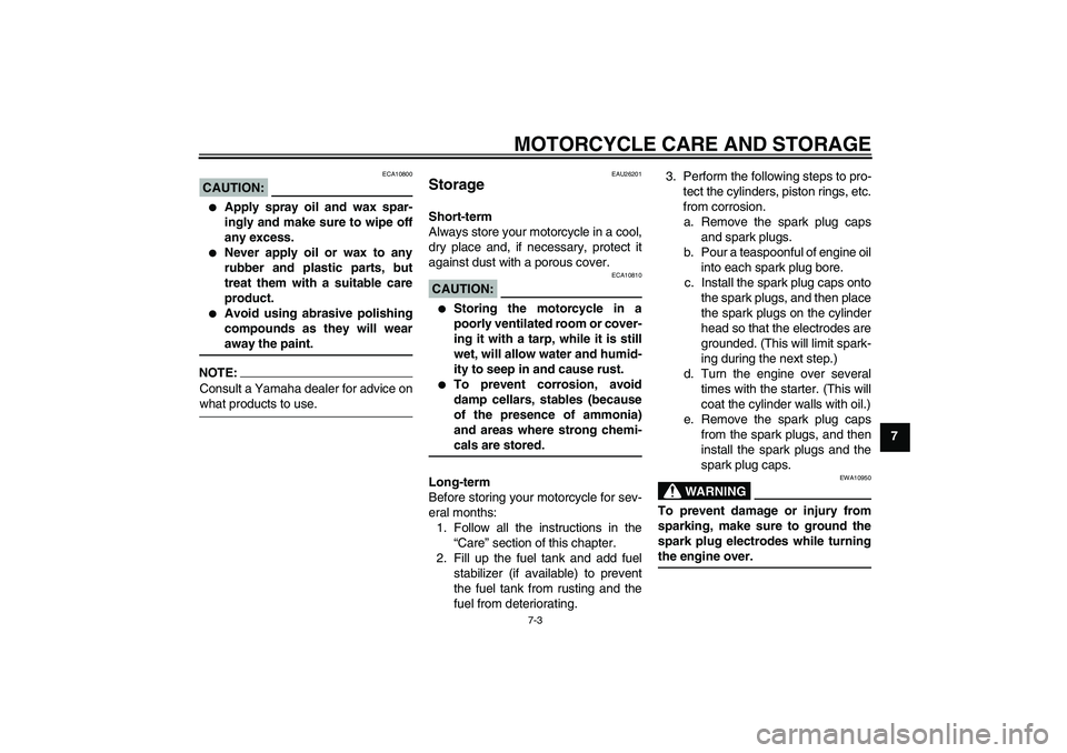 YAMAHA FZ6 S 2005 Manual PDF MOTORCYCLE CARE AND STORAGE
7-3
7
CAUTION:
ECA10800

Apply spray oil and wax spar-
ingly and make sure to wipe off
any excess.

Never apply oil or wax to any
rubber and plastic parts, but
treat them