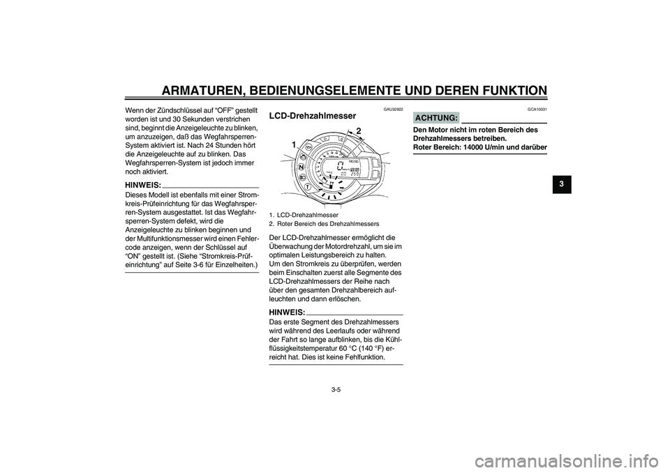 YAMAHA FZ6 S 2005  Betriebsanleitungen (in German) ARMATUREN, BEDIENUNGSELEMENTE UND DEREN FUNKTION
3-5
3
Wenn der Zündschlüssel auf “OFF” gestellt 
worden ist und 30 Sekunden verstrichen 
sind, beginnt die Anzeigeleuchte zu blinken, 
um anzuzei
