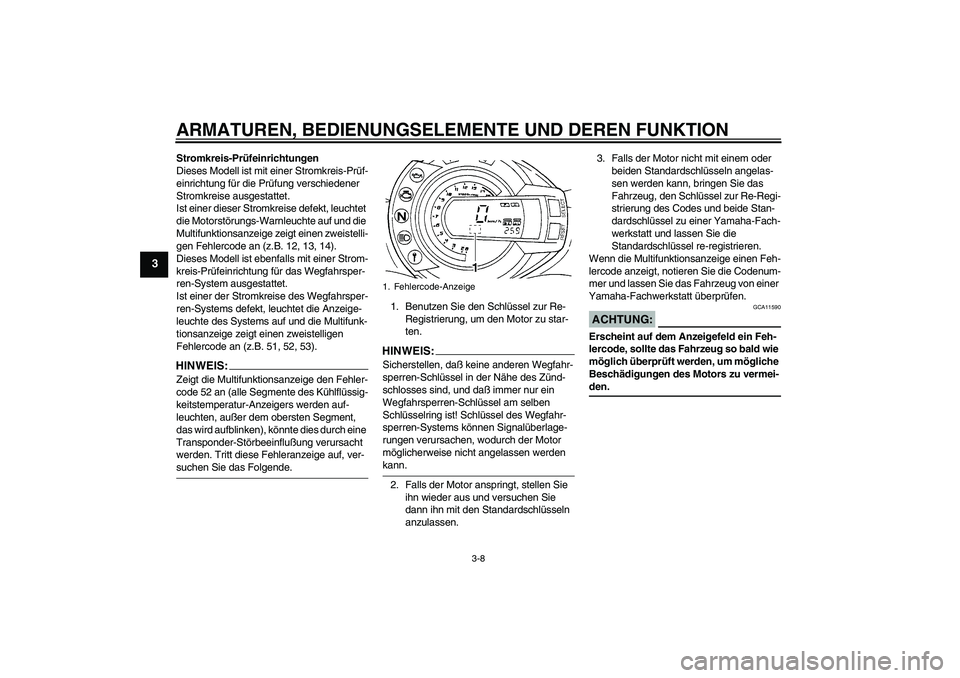 YAMAHA FZ6 S 2005  Betriebsanleitungen (in German) ARMATUREN, BEDIENUNGSELEMENTE UND DEREN FUNKTION
3-8
3
Stromkreis-Prüfeinrichtungen
Dieses Modell ist mit einer Stromkreis-Prüf-
einrichtung für die Prüfung verschiedener 
Stromkreise ausgestattet