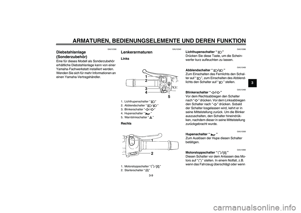 YAMAHA FZ6 S 2005  Betriebsanleitungen (in German) ARMATUREN, BEDIENUNGSELEMENTE UND DEREN FUNKTION
3-9
3
GAU12330
Diebstahlanlage 
(Sonderzubehör) Eine für dieses Modell als Sonderzubehör 
erhältliche Diebstahlanlage kann von einer 
Yamaha-Fachwe