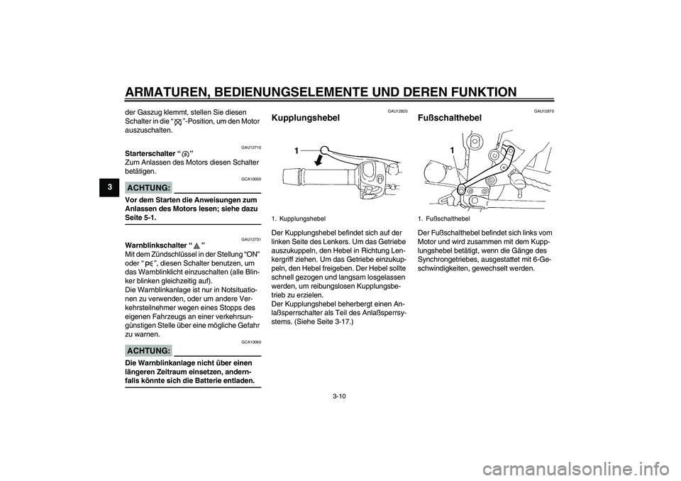 YAMAHA FZ6 S 2005  Betriebsanleitungen (in German) ARMATUREN, BEDIENUNGSELEMENTE UND DEREN FUNKTION
3-10
3
der Gaszug klemmt, stellen Sie diesen 
Schalter in die “”-Position, um den Motor 
auszuschalten.
GAU12710
Starterschalter “” 
Zum Anlass