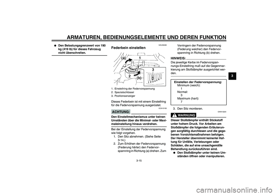YAMAHA FZ6 S 2005  Betriebsanleitungen (in German) ARMATUREN, BEDIENUNGSELEMENTE UND DEREN FUNKTION
3-15
3

Den Belastungsgrenzwert von 190 
kg (419 lb) für dieses Fahrzeug nicht überschreiten.
GAU36460
Federbein einstellen Dieses Federbein ist mit
