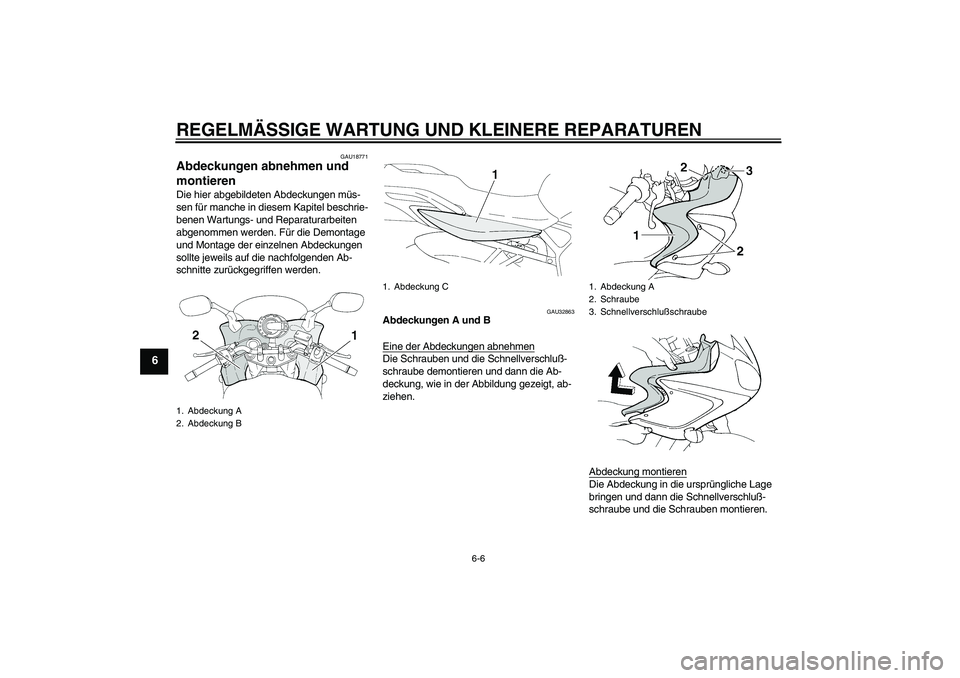 YAMAHA FZ6 S 2005  Betriebsanleitungen (in German) REGELMÄSSIGE WARTUNG UND KLEINERE REPARATUREN
6-6
6
GAU18771
Abdeckungen abnehmen und 
montieren Die hier abgebildeten Abdeckungen müs-
sen für manche in diesem Kapitel beschrie-
benen Wartungs- un