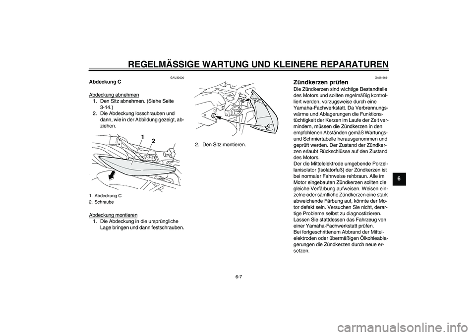 YAMAHA FZ6 S 2005  Betriebsanleitungen (in German) REGELMÄSSIGE WARTUNG UND KLEINERE REPARATUREN
6-7
6
GAU33020
Abdeckung C
Abdeckung abnehmen1. Den Sitz abnehmen. (Siehe Seite 
3-14.)
2. Die Abdeckung losschrauben und 
dann, wie in der Abbildung gez