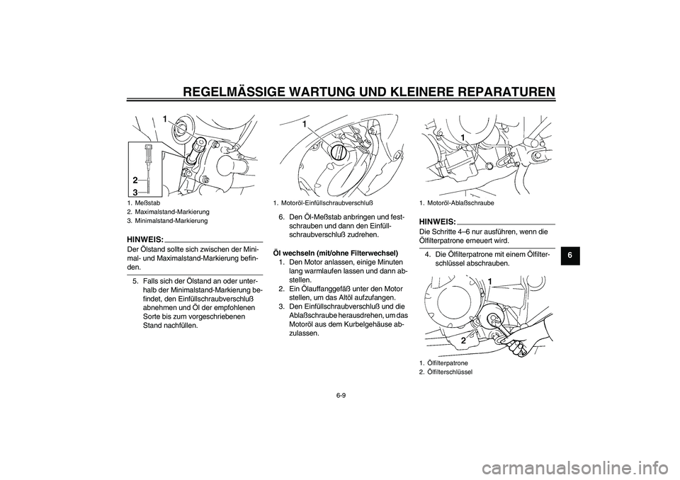 YAMAHA FZ6 S 2005  Betriebsanleitungen (in German) REGELMÄSSIGE WARTUNG UND KLEINERE REPARATUREN
6-9
6
HINWEIS:Der Ölstand sollte sich zwischen der Mini-
mal- und Maximalstand-Markierung befin-den.
5. Falls sich der Ölstand an oder unter-
halb der 