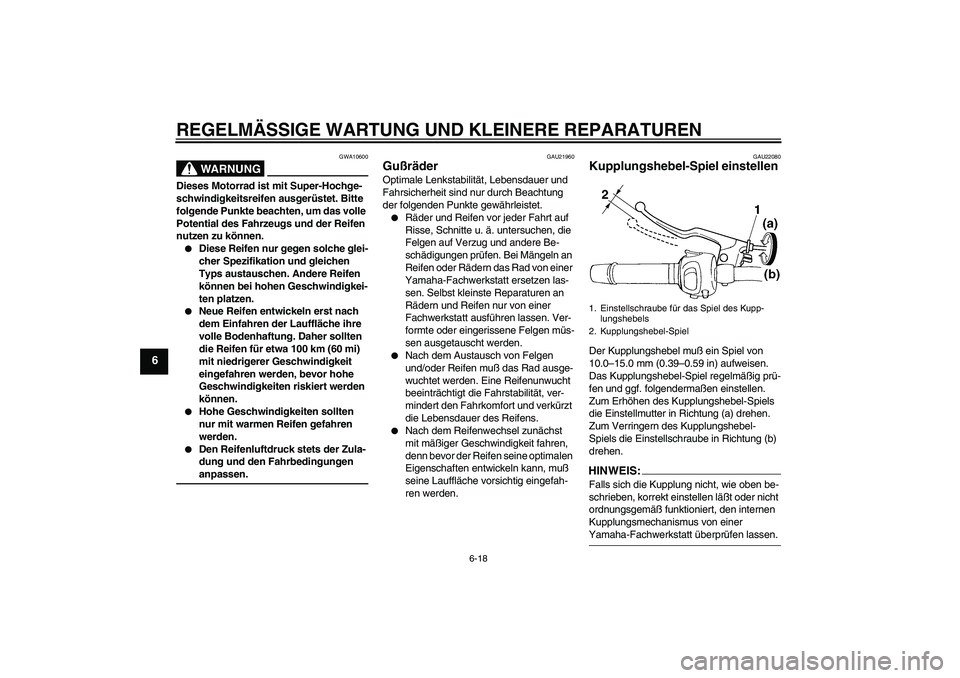 YAMAHA FZ6 S 2005 Betriebsanleitungen (in German) REGELMÄSSIGE WARTUNG UND KLEINERE REPARATUREN
6-18
6
WARNUNG
GWA10600
Dieses Motorrad ist mit Super-Hochge-
schwindigkeitsreifen ausgerüstet. Bitte
folgende Punkte beachten, um das volle
Potential YAMAHA FZ6 S 2005 Betriebsanleitungen (in German) REGELMÄSSIGE WARTUNG UND KLEINERE REPARATUREN
6-18
6
WARNUNG
GWA10600
Dieses Motorrad ist mit Super-Hochge-
schwindigkeitsreifen ausgerüstet. Bitte
folgende Punkte beachten, um das volle
Potential