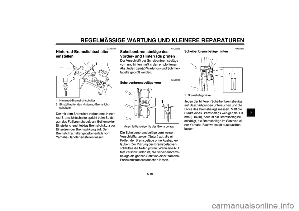 YAMAHA FZ6 S 2005 Betriebsanleitungen (in German) REGELMÄSSIGE WARTUNG UND KLEINERE REPARATUREN
6-19
6
GAU36500
Hinterrad-Bremslichtschalter
einstellen Der mit dem Bremslicht verbundene Hinter-
rad-Bremslichtschalter spricht beim Betäti-
gen des F YAMAHA FZ6 S 2005 Betriebsanleitungen (in German) REGELMÄSSIGE WARTUNG UND KLEINERE REPARATUREN
6-19
6
GAU36500
Hinterrad-Bremslichtschalter
einstellen Der mit dem Bremslicht verbundene Hinter-
rad-Bremslichtschalter spricht beim Betäti-
gen des F