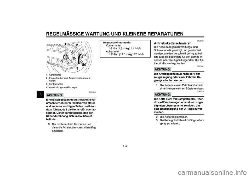 YAMAHA FZ6 S 2005 Betriebsanleitungen (in German) REGELMÄSSIGE WARTUNG UND KLEINERE REPARATUREN
6-22
6
ACHTUNG:
GCA10570
Eine falsch gespannte Antriebskette ver-
ursacht erhöhten Verschleiß von Motor
und anderen wichtigen Teilen und kann
dazu f YAMAHA FZ6 S 2005 Betriebsanleitungen (in German) REGELMÄSSIGE WARTUNG UND KLEINERE REPARATUREN
6-22
6
ACHTUNG:
GCA10570
Eine falsch gespannte Antriebskette ver-
ursacht erhöhten Verschleiß von Motor
und anderen wichtigen Teilen und kann
dazu f