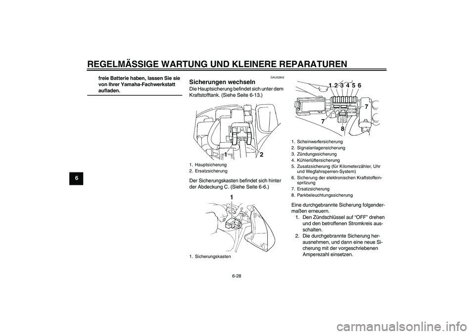 YAMAHA FZ6 S 2005 Betriebsanleitungen (in German) REGELMÄSSIGE WARTUNG UND KLEINERE REPARATUREN
6-28
6
freie Batterie haben, lassen Sie sie
von Ihrer Yamaha-Fachwerkstatt aufladen.
GAU32842
Sicherungen wechseln Die Hauptsicherung befindet sich unte YAMAHA FZ6 S 2005 Betriebsanleitungen (in German) REGELMÄSSIGE WARTUNG UND KLEINERE REPARATUREN
6-28
6
freie Batterie haben, lassen Sie sie
von Ihrer Yamaha-Fachwerkstatt aufladen.
GAU32842
Sicherungen wechseln Die Hauptsicherung befindet sich unte