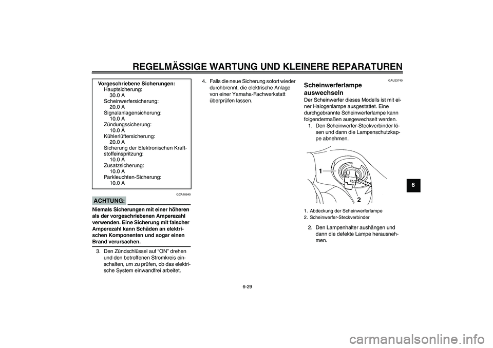 YAMAHA FZ6 S 2005 Betriebsanleitungen (in German) REGELMÄSSIGE WARTUNG UND KLEINERE REPARATUREN
6-29
6
ACHTUNG:
GCA10640
Niemals Sicherungen mit einer höheren
als der vorgeschriebenen Amperezahl
verwenden. Eine Sicherung mit falscher
Amperezahl YAMAHA FZ6 S 2005 Betriebsanleitungen (in German) REGELMÄSSIGE WARTUNG UND KLEINERE REPARATUREN
6-29
6
ACHTUNG:
GCA10640
Niemals Sicherungen mit einer höheren
als der vorgeschriebenen Amperezahl
verwenden. Eine Sicherung mit falscher
Amperezahl