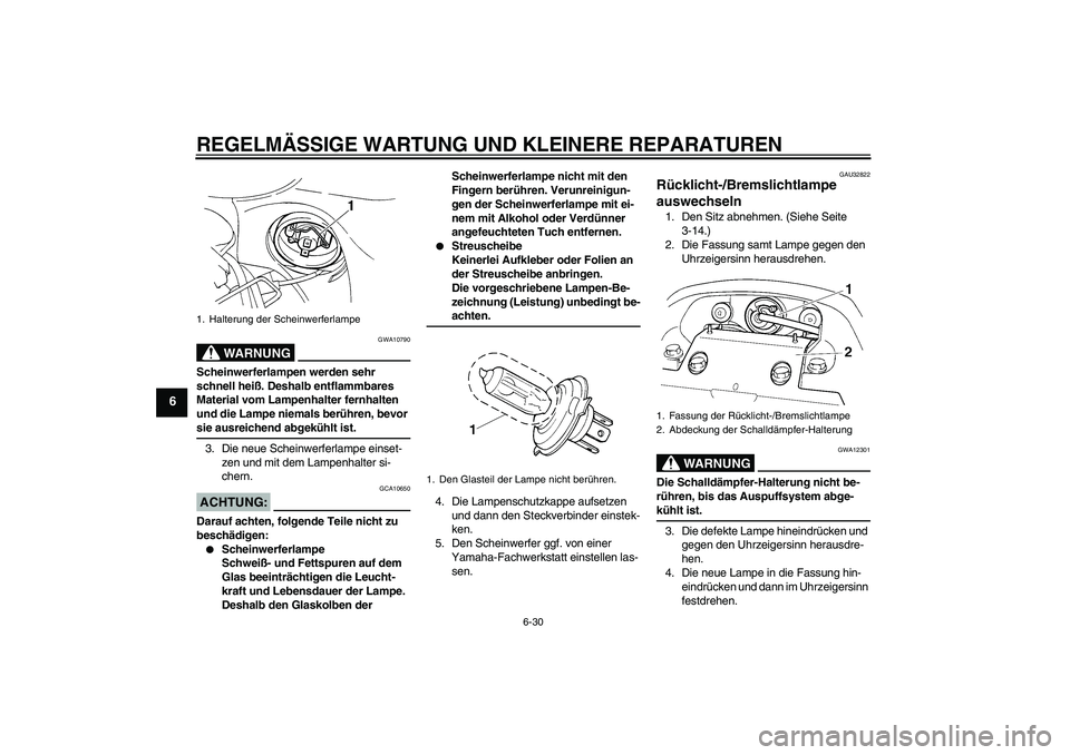 YAMAHA FZ6 S 2005 Betriebsanleitungen (in German) REGELMÄSSIGE WARTUNG UND KLEINERE REPARATUREN
6-30
6
WARNUNG
GWA10790
Scheinwerferlampen werden sehr
schnell heiß. Deshalb entflammbares
Material vom Lampenhalter fernhalten
und die Lampe niemals YAMAHA FZ6 S 2005 Betriebsanleitungen (in German) REGELMÄSSIGE WARTUNG UND KLEINERE REPARATUREN
6-30
6
WARNUNG
GWA10790
Scheinwerferlampen werden sehr
schnell heiß. Deshalb entflammbares
Material vom Lampenhalter fernhalten
und die Lampe niemals