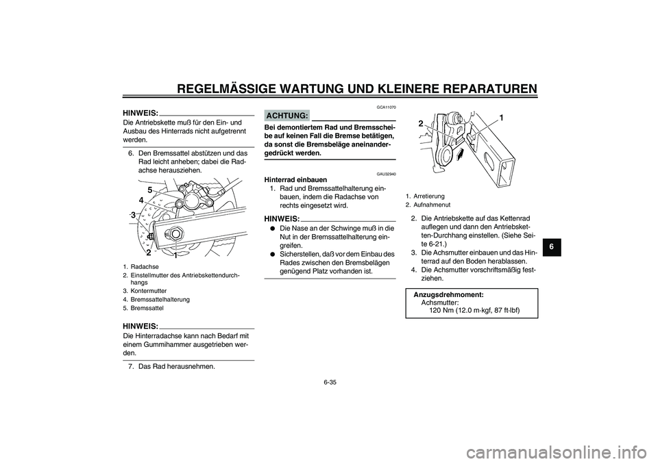 YAMAHA FZ6 S 2005  Betriebsanleitungen (in German) REGELMÄSSIGE WARTUNG UND KLEINERE REPARATUREN
6-35
6
HINWEIS:Die Antriebskette muß für den Ein- und 
Ausbau des Hinterrads nicht aufgetrennt werden.
6. Den Bremssattel abstützen und das 
Rad leich