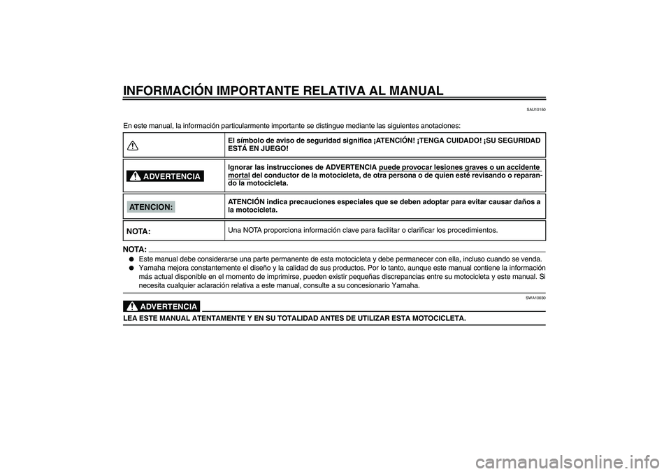 YAMAHA FZ6 S 2005  Manuale de Empleo (in Spanish) INFORMACIÓN IMPORTANTE RELATIVA AL MANUAL
SAU10150
En este manual, la información particularmente importante se distingue mediante las siguientes anotaciones:NOTA:
Este manual debe considerarse una