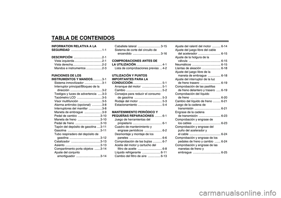 YAMAHA FZ6 S 2005  Manuale de Empleo (in Spanish) TABLA DE CONTENIDOSINFORMATION RELATIVA A LA 
SEGURIDAD .....................................1-1
DESCRIPCIÓN ..................................2-1
Vista izquierda .................................2-1