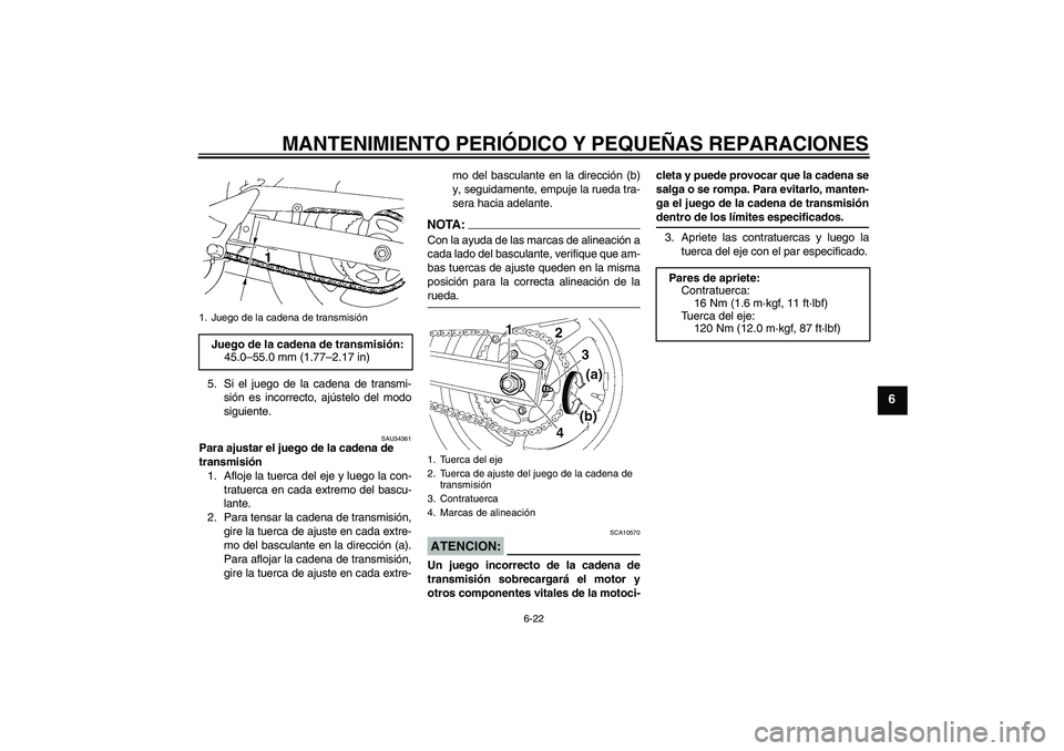 YAMAHA FZ6 S 2005  Manuale de Empleo (in Spanish) MANTENIMIENTO PERIÓDICO Y PEQUEÑAS REPARACIONES
6-22
6
5. Si el juego de la cadena de transmi-
sión es incorrecto, ajústelo del modo
siguiente.
SAU34361
Para ajustar el juego de la cadena de 
tran
