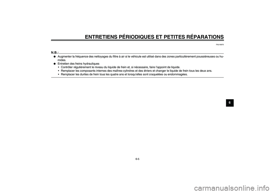 YAMAHA FZ6 S 2005  Notices Demploi (in French) ENTRETIENS PÉRIODIQUES ET PETITES RÉPARATIONS
6-5
6
FAU18670
N.B.:
Augmenter la fréquence des nettoyages du filtre à air si le véhicule est utilisé dans des zones particulièrement poussiéreus