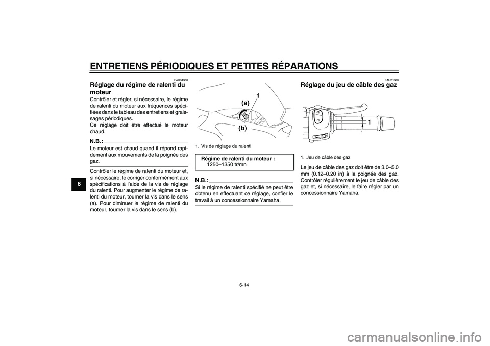 YAMAHA FZ6 S 2005  Notices Demploi (in French) ENTRETIENS PÉRIODIQUES ET PETITES RÉPARATIONS
6-14
6
FAU34300
Réglage du régime de ralenti du 
moteur Contrôler et régler, si nécessaire, le régime
de ralenti du moteur aux fréquences spéci-