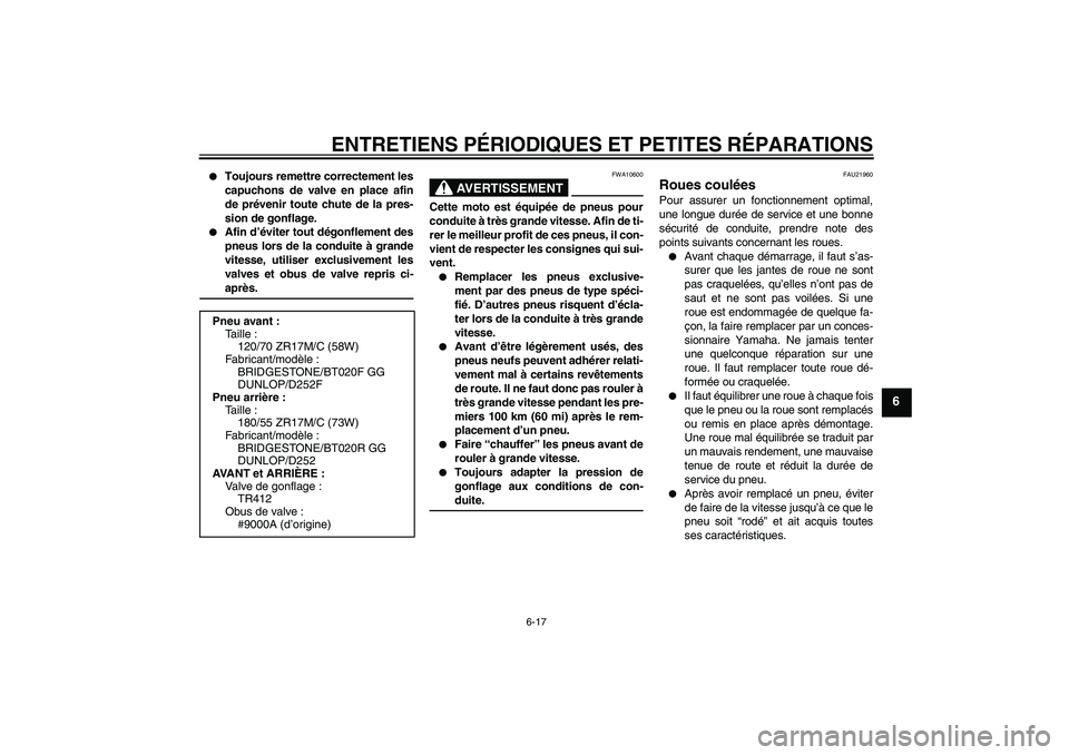 YAMAHA FZ6 S 2005  Notices Demploi (in French) ENTRETIENS PÉRIODIQUES ET PETITES RÉPARATIONS
6-17
6

Toujours remettre correctement les
capuchons de valve en place afin
de prévenir toute chute de la pres-
sion de gonflage.

Afin d’éviter t