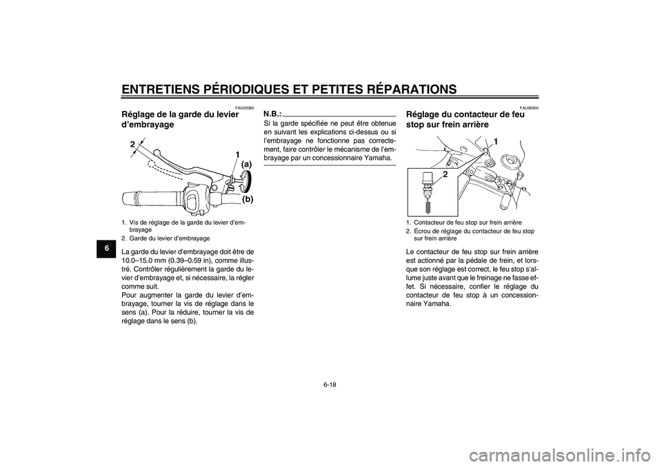 YAMAHA FZ6 S 2005  Notices Demploi (in French) ENTRETIENS PÉRIODIQUES ET PETITES RÉPARATIONS
6-18
6
FAU22080
Réglage de la garde du levier 
d’embrayage La garde du levier d’embrayage doit être de
10.0–15.0 mm (0.39–0.59 in), comme illu