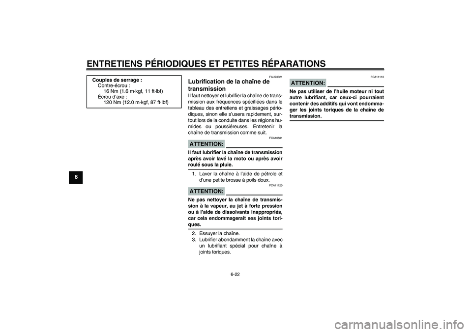 YAMAHA FZ6 S 2005  Notices Demploi (in French) ENTRETIENS PÉRIODIQUES ET PETITES RÉPARATIONS
6-22
6
FAU23021
Lubrification de la chaîne de 
transmission Il faut nettoyer et lubrifier la chaîne de trans-
mission aux fréquences spécifiées dan