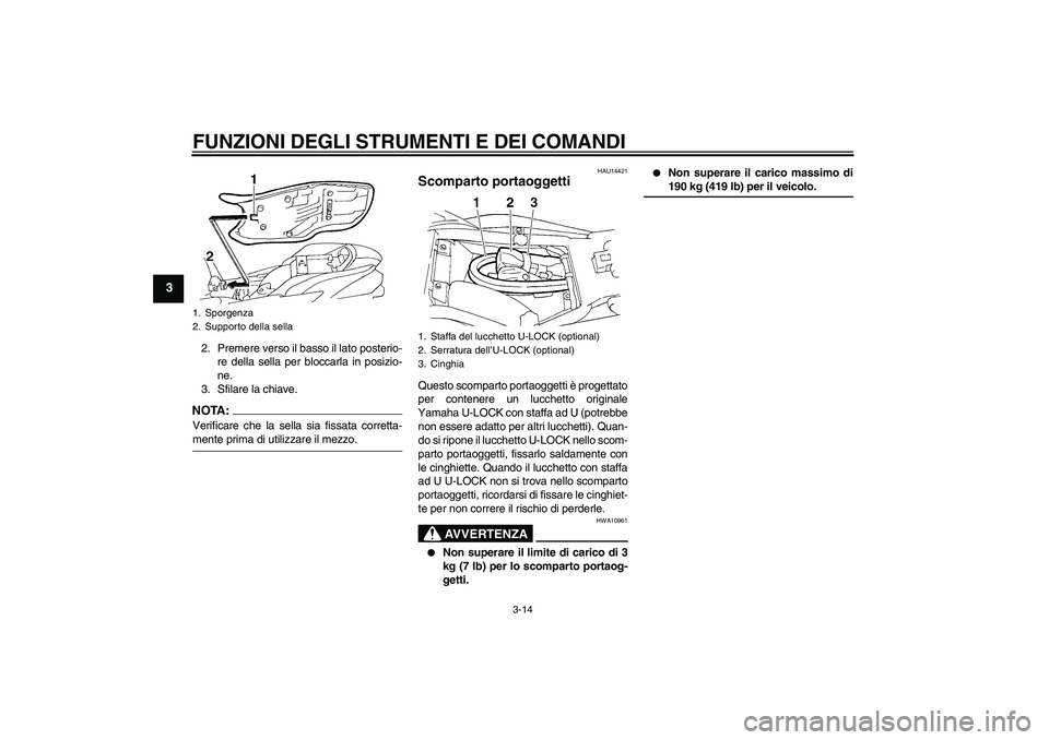 YAMAHA FZ6 S 2005  Manuale duso (in Italian) FUNZIONI DEGLI STRUMENTI E DEI COMANDI
3-14
3
2. Premere verso il basso il lato posterio-
re della sella per bloccarla in posizio-
ne.
3. Sfilare la chiave.NOTA:Verificare che la sella sia fissata cor