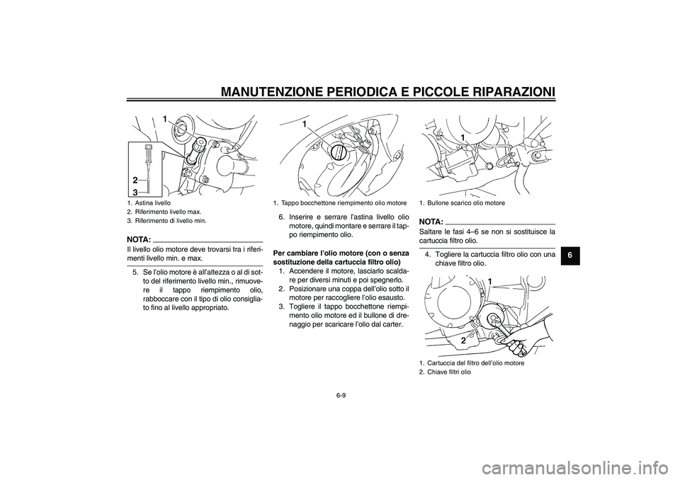 YAMAHA FZ6 S 2005  Manuale duso (in Italian) MANUTENZIONE PERIODICA E PICCOLE RIPARAZIONI
6-9
6
NOTA:Il livello olio motore deve trovarsi tra i riferi-menti livello min. e max.
5. Se l’olio motore è all’altezza o al di sot-
to del riferimen
