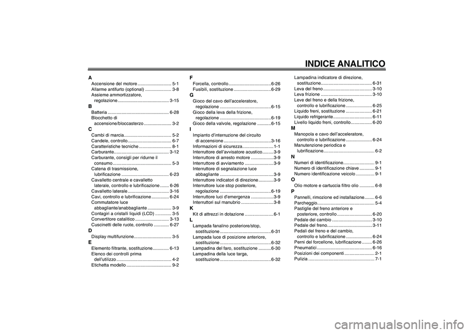 YAMAHA FZ6 S 2005  Manuale duso (in Italian) INDICE ANALITICO
AAccensione del motore ........................... 5-1
Allarme antifurto (optional) ..................... 3-8
Assieme ammortizzatore, 
regolazione ....................................