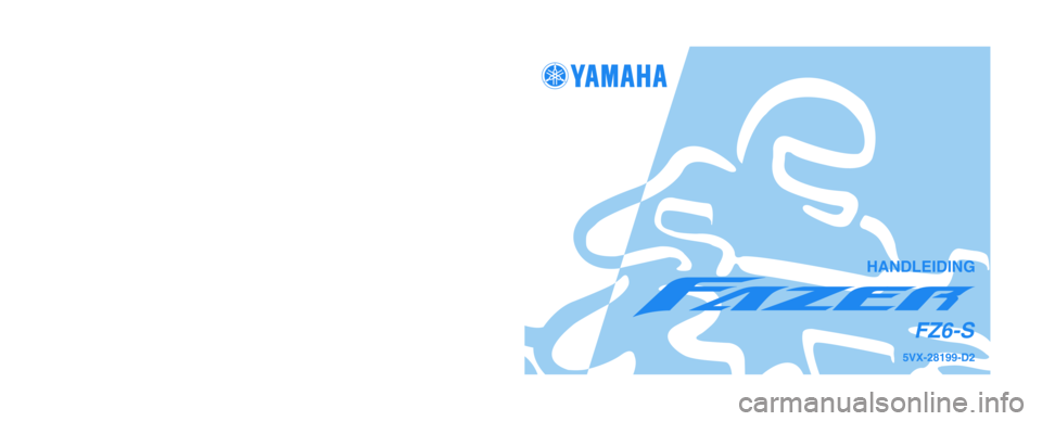 YAMAHA FZ6 S 2005  Instructieboekje (in Dutch) GEDRUKT OP KRINGLOOPPAPIER  
YAMAHA MOTOR CO., LTD.
PRINTED IN JAPAN
2004.07-0.3×1 CR
(D)5VX-28199-D2
FZ6-S
HANDLEIDING 