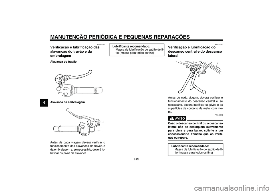 YAMAHA FZ6 S 2005  Manual de utilização (in Portuguese) MANUTENÇÃO PERIÓDICA E PEQUENAS REPARAÇÕES
6-25
6
PAU23140
Verificação e lubrificação das 
alavancas do travão e da 
embraiagem Alavanca do travão
Alavanca da embraiagem
Antes de cada viage