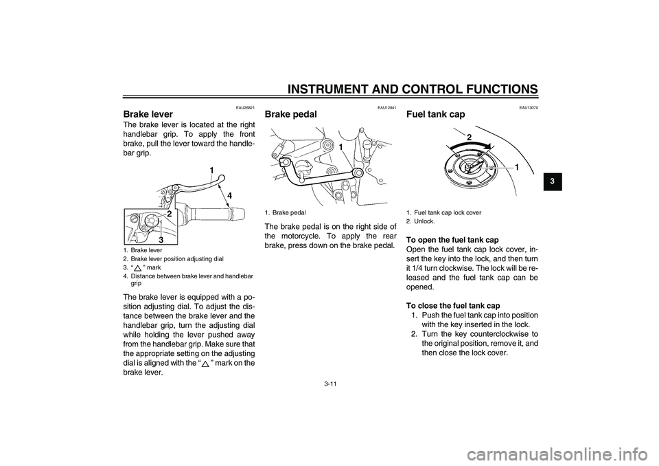 YAMAHA FZ6 S 2004  Owners Manual INSTRUMENT AND CONTROL FUNCTIONS
3-11
3
EAU26821
Brake lever The brake lever is located at the right
handlebar grip. To apply the front
brake, pull the lever toward the handle-
bar grip.
The brake lev