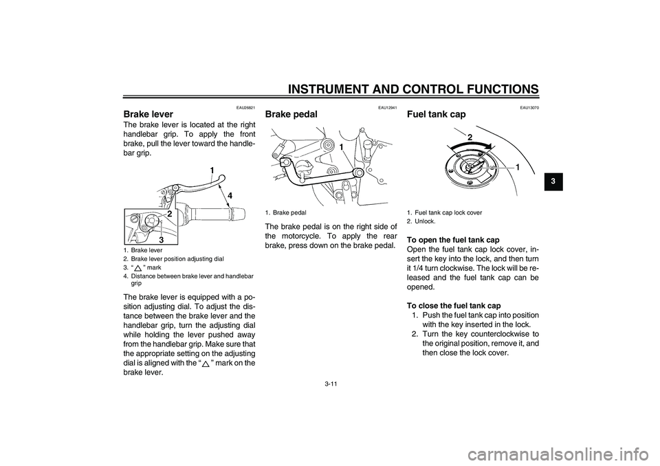 YAMAHA FZ6 S 2004 Owners Manual INSTRUMENT AND CONTROL FUNCTIONS
3-11
3
EAU26821
Brake lever The brake lever is located at the right
handlebar grip. To apply the front
brake, pull the lever toward the handle-
bar grip.
The brake lev