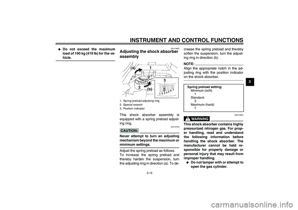 YAMAHA FZ6 S 2004 Owners Manual INSTRUMENT AND CONTROL FUNCTIONS
3-15
3

Do not exceed the maximum
load of 190 kg (419 lb) for the ve-hicle.
EAU14830
Adjusting the shock absorber 
assembly This shock absorber assembly is
equipped w