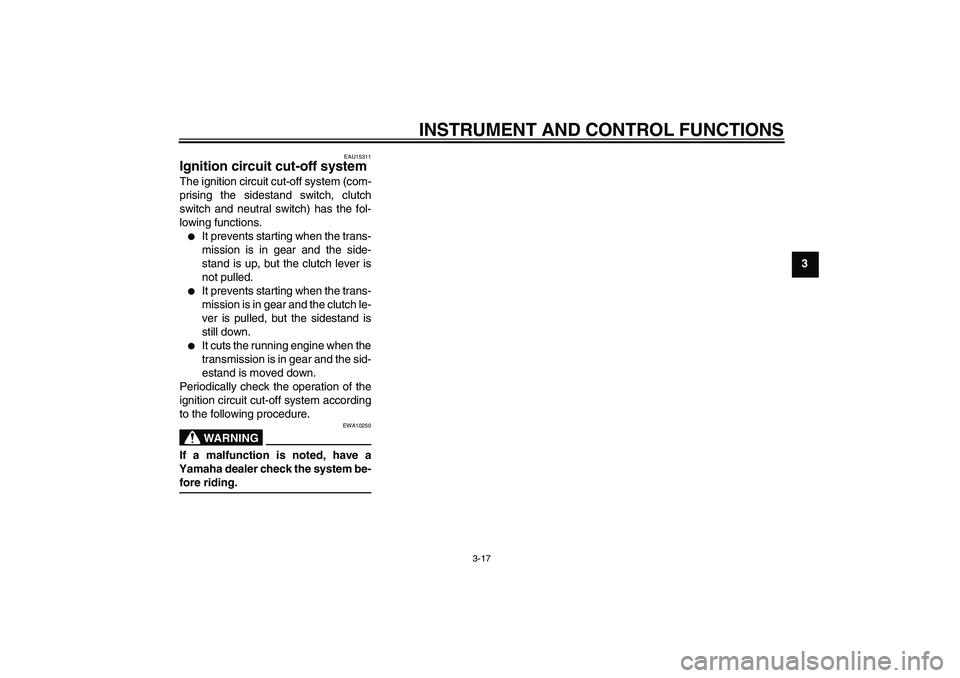 YAMAHA FZ6 S 2004 Owners Guide INSTRUMENT AND CONTROL FUNCTIONS
3-17
3
EAU15311
Ignition circuit cut-off system The ignition circuit cut-off system (com-
prising the sidestand switch, clutch
switch and neutral switch) has the fol-
