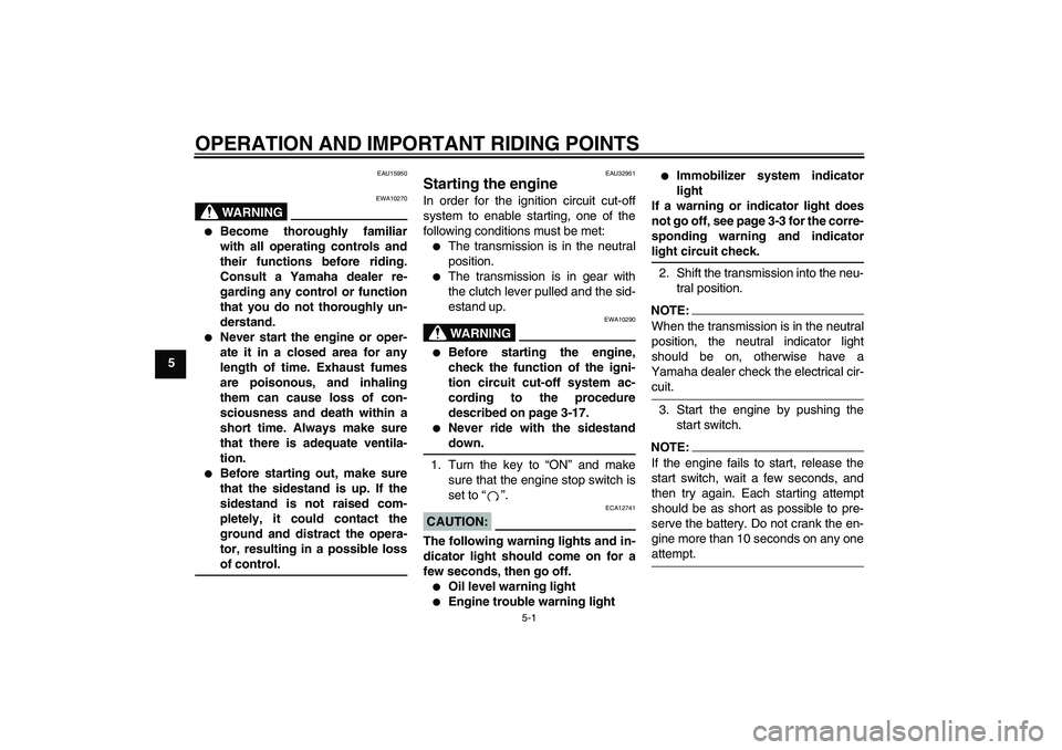 YAMAHA FZ6 S 2004  Owners Manual OPERATION AND IMPORTANT RIDING POINTS
5-1
5
EAU15950
WARNING
EWA10270

Become thoroughly familiar
with all operating controls and
their functions before riding.
Consult a Yamaha dealer re-
garding an