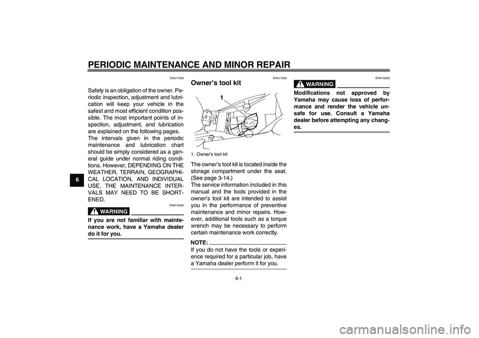 YAMAHA FZ6 S 2004 Owners Guide PERIODIC MAINTENANCE AND MINOR REPAIR
6-1
6
EAU17240
Safety is an obligation of the owner. Pe-
riodic inspection, adjustment and lubri-
cation will keep your vehicle in the
safest and most efficient c