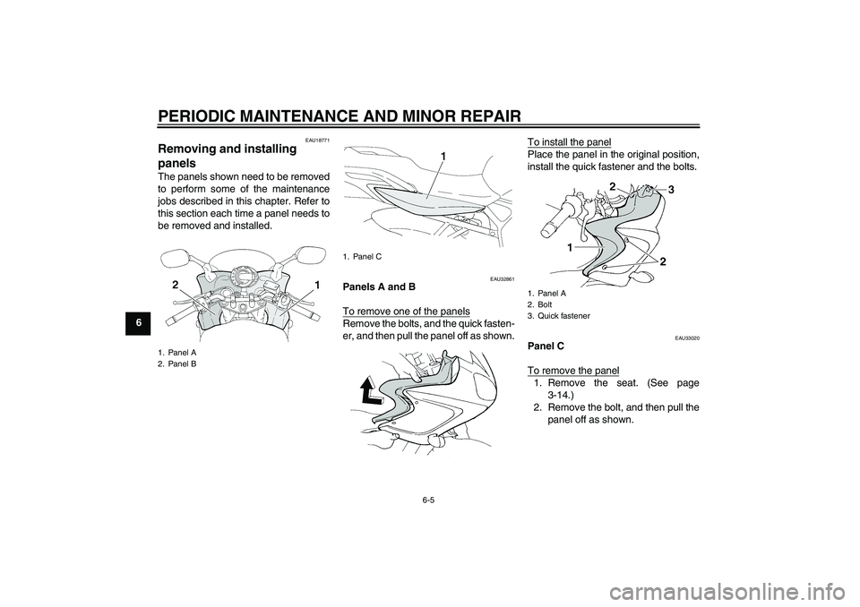 YAMAHA FZ6 S 2004  Owners Manual PERIODIC MAINTENANCE AND MINOR REPAIR
6-5
6
EAU18771
Removing and installing 
panels The panels shown need to be removed
to perform some of the maintenance
jobs described in this chapter. Refer to
thi