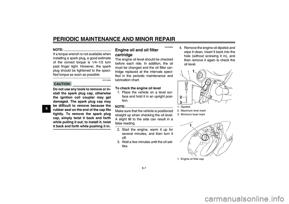 YAMAHA FZ6 S 2004  Owners Manual PERIODIC MAINTENANCE AND MINOR REPAIR
6-7
6
NOTE:If a torque wrench is not available when
installing a spark plug, a good estimate
of the correct torque is 1/4–1/2 turn
past finger tight. However, t