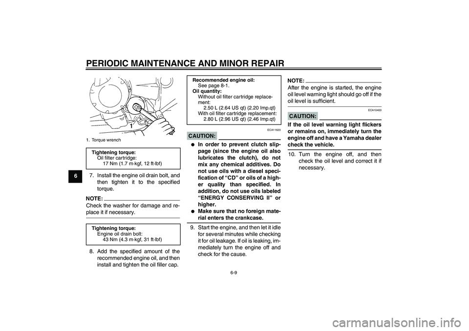 YAMAHA FZ6 S 2004 Service Manual PERIODIC MAINTENANCE AND MINOR REPAIR
6-9
67. Install the engine oil drain bolt, and
then tighten it to the specified
torque.
NOTE:Check the washer for damage and re-place it if necessary.
8. Add the 