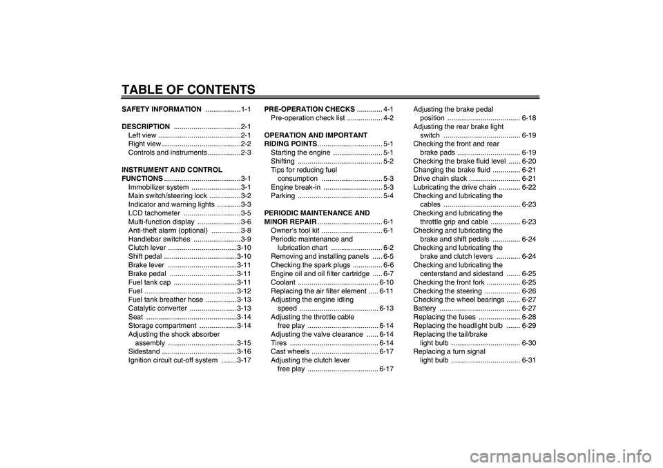YAMAHA FZ6 S 2004  Owners Manual TABLE OF CONTENTSSAFETY INFORMATION ..................1-1
DESCRIPTION ..................................2-1
Left view ..........................................2-1
Right view .........................