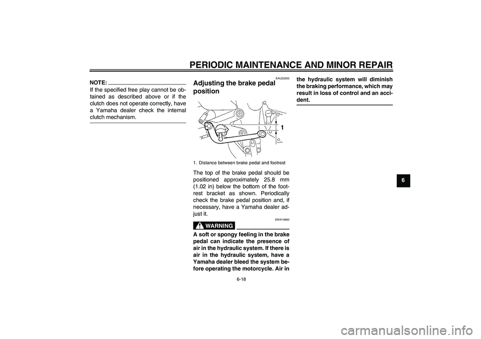 YAMAHA FZ6 S 2004 Workshop Manual PERIODIC MAINTENANCE AND MINOR REPAIR
6-18
6
NOTE:If the specified free play cannot be ob-
tained as described above or if the
clutch does not operate correctly, have
a Yamaha dealer check the interna