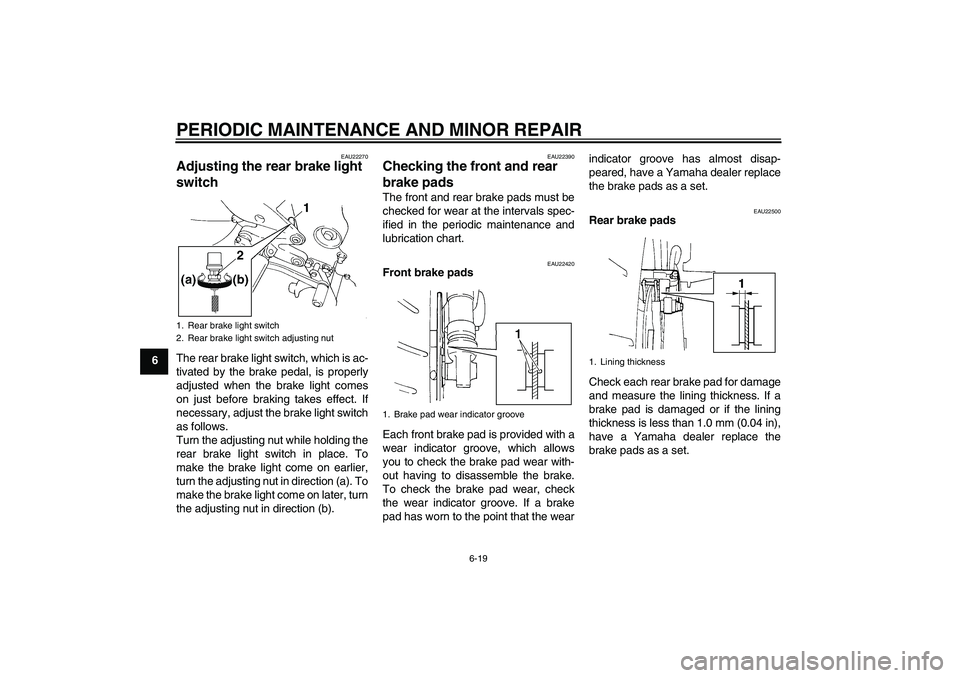 YAMAHA FZ6 S 2004 Workshop Manual PERIODIC MAINTENANCE AND MINOR REPAIR
6-19
6
EAU22270
Adjusting the rear brake light 
switch The rear brake light switch, which is ac-
tivated by the brake pedal, is properly
adjusted when the brake l