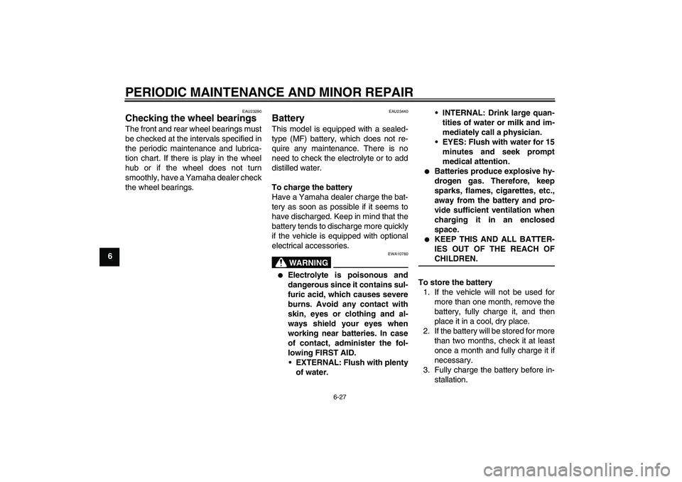 YAMAHA FZ6 S 2004 Repair Manual PERIODIC MAINTENANCE AND MINOR REPAIR
6-27
6
EAU23290
Checking the wheel bearings The front and rear wheel bearings must
be checked at the intervals specified in
the periodic maintenance and lubrica-
