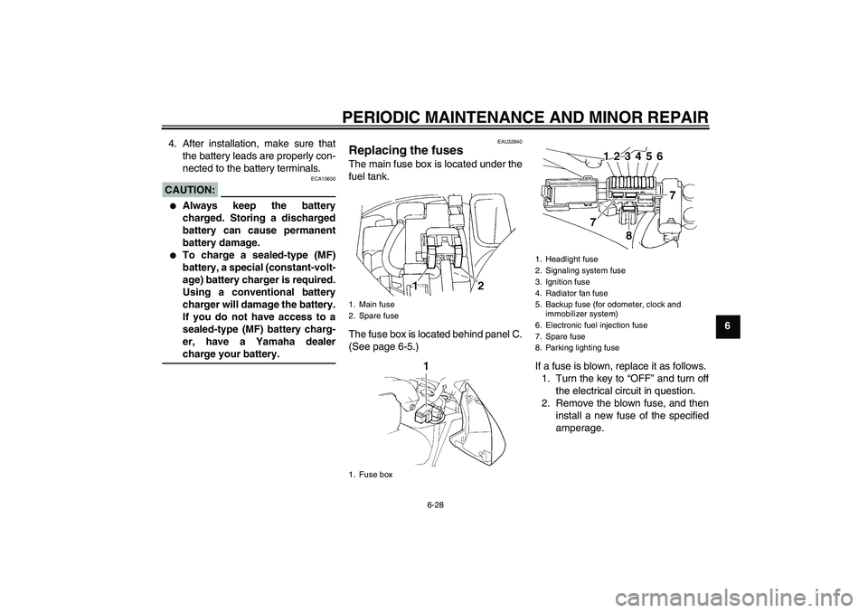 YAMAHA FZ6 S 2004 Repair Manual PERIODIC MAINTENANCE AND MINOR REPAIR
6-28
6 4. After installation, make sure that
the battery leads are properly con-
nected to the battery terminals.
CAUTION:
ECA10630

Always keep the battery
char